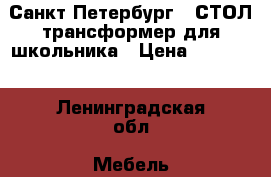  Санкт-Петербург.  СТОЛ-трансформер для школьника › Цена ­ 10 000 - Ленинградская обл. Мебель, интерьер » Столы и стулья   . Ленинградская обл.